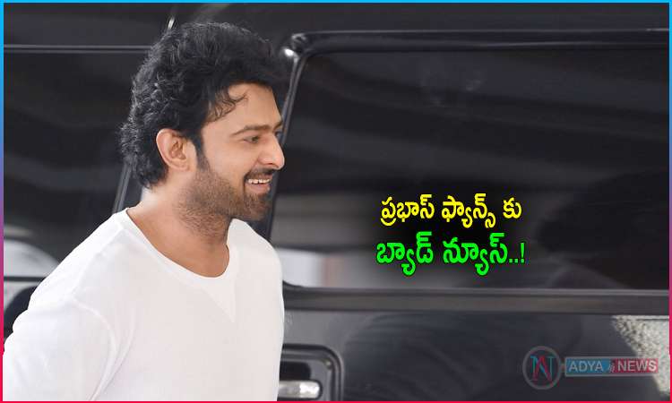 Bad News For Prabhas Fans