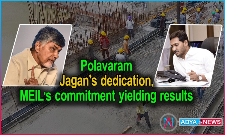 Polavaram : Jagan’s dedication, MEIL's commitment yielding results